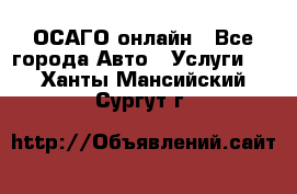 ОСАГО онлайн - Все города Авто » Услуги   . Ханты-Мансийский,Сургут г.